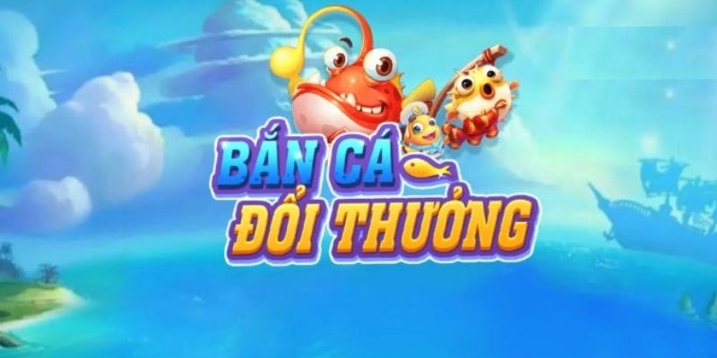 bắn cá đổi thưởng