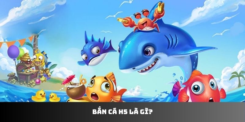 Bắn cá H5 là gì?