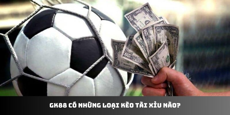 GK88 có những loại kèo tài xỉu nào?