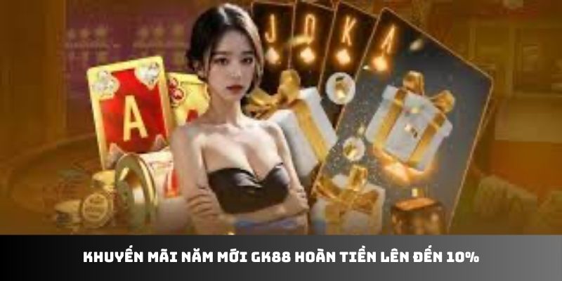 Khuyến mãi năm mới GK88 hoàn tiền lên đến 10%