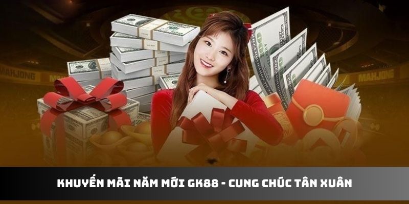 Khuyến mãi năm mới GK88 - cung chúc tân xuân