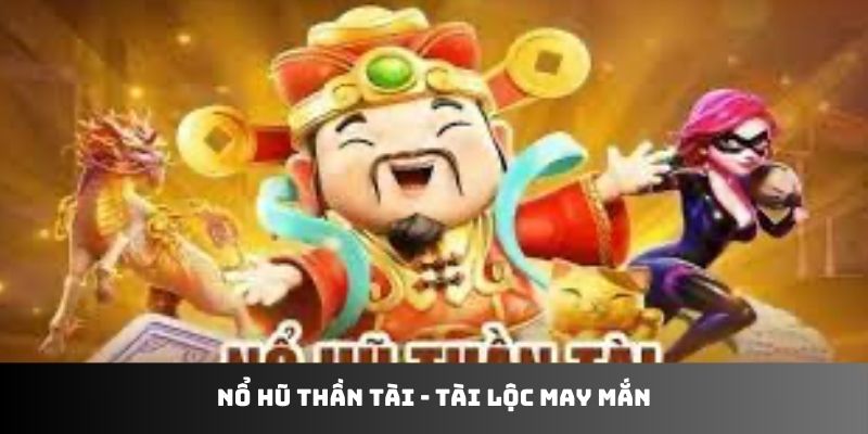 Nổ Hũ Thần Tài - tài lộc may mắn