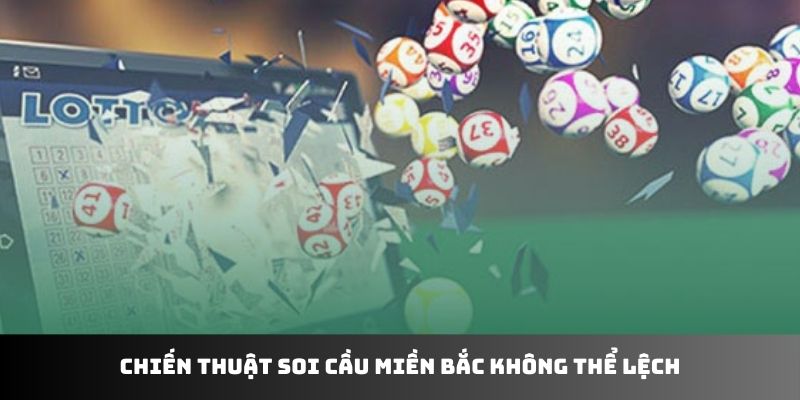 Chiến thuật soi cầu miền Bắc không thể lệch