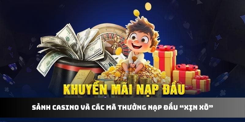 Sảnh Casino và các mã thưởng nạp đầu “xịn xò”