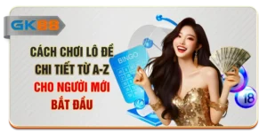 Cách Chơi Lô Đề Chi Tiết Từ A - Z Cho Người Mới Bắt Đầu