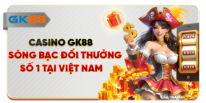 Casino GK88 - Sòng Bạc Đổi Thưởng Số 1 Tại Việt Nam