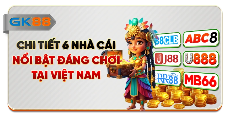 Chi tiết 6 nhà cái nổi bật đáng chơi tại Việt Nam