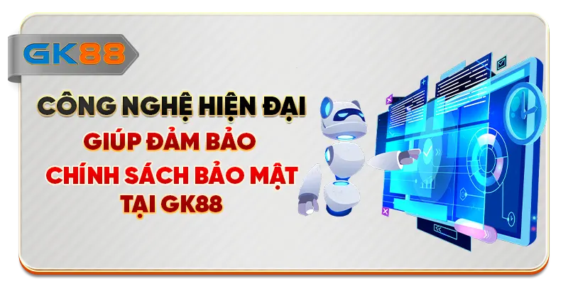 Công nghệ hiện đại giúp đảm bảo chính sách bảo mật tại GK88