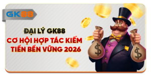 Đại Lý GK88 Cơ Hội Hợp Tác Kiếm Tiền Bền Vững 2026