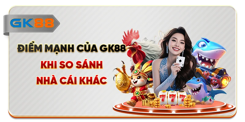 Điểm mạnh của GK88 khi so sánh nhà cái khác