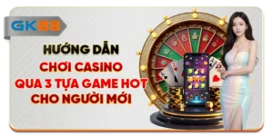 Hướng Dẫn Chơi Casino Qua 3 Tựa Game Hot Cho Người Mới