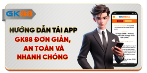 Hướng Dẫn Tải App GK88 Đơn Giản, An Toàn Và Nhanh Chóng