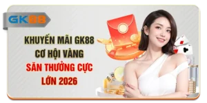 Khuyến Mãi GK88: Cơ Hội Vàng Săn Thưởng Cực Lớn 2026