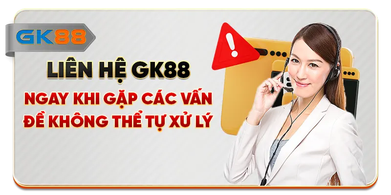 Liên hệ GK88 ngay khi gặp các vấn đề không thể tự xử lý