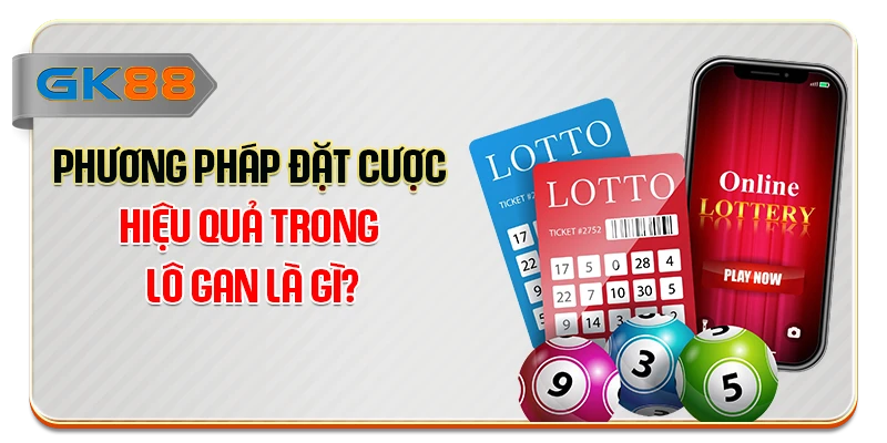 Phương pháp đặt cược hiệu quả trong lô gan là gì?