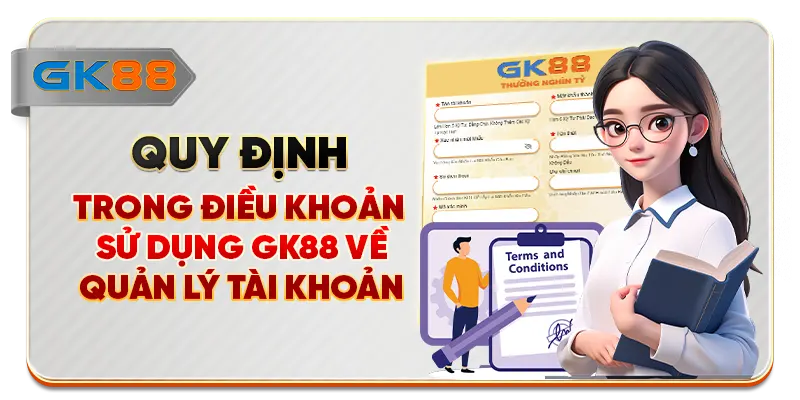 Quy định trong điều khoản sử dụng GK88 về quản lý tài khoản