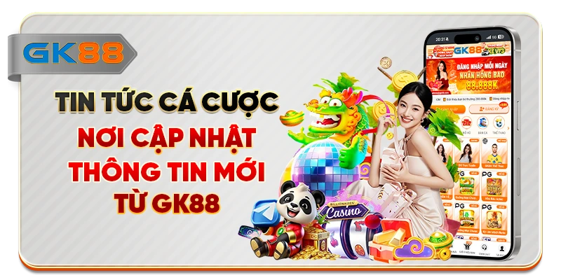 Tin Tức Cá Cược - Nơi Cập Nhật Thông Tin Mới Từ GK88