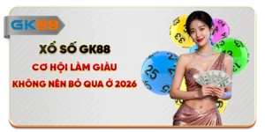 Xổ Số GK88 - Cơ Hội Làm Giàu Không Nên Bỏ Qua Ở 2026