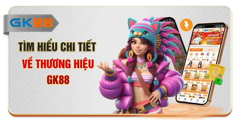 Tìm hiểu chi tiết về thương hiệu GK88