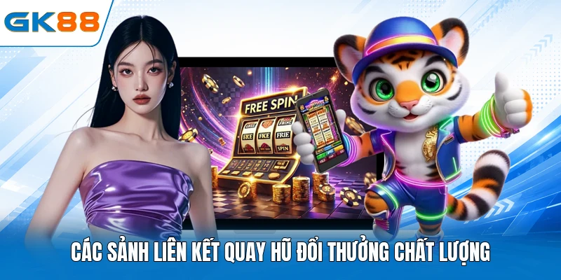 Các sảnh liên kết quay hũ đổi thưởng chất lượng