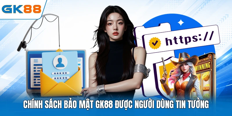 Chính sách bảo mật GK88 được người dùng tin tưởng