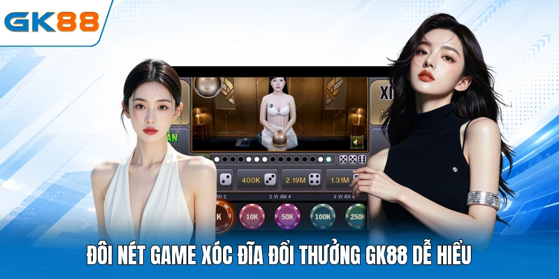 Đôi nét game xóc đĩa đổi thưởng GK88 dễ hiểu