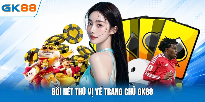 Đôi nét thú vị về trang chủ GK88