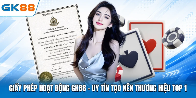 Giấy Phép Hoạt Động GK88 - Uy Tín Tạo Nên Thương Hiệu Top 1