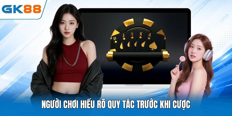 Người chơi hiểu rõ quy tắc trước khi cược