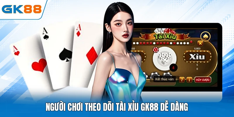 Người chơi theo dõi tài xỉu GK88 dễ dàng