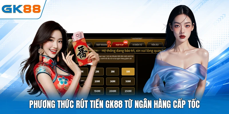 Phương thức rút tiền GK88 từ ngân hàng cấp tốc