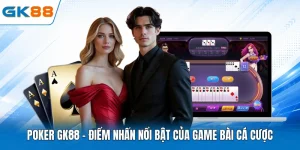 Poker GK88 - Điểm Nhấn Nổi Bật Của Game Bài Cá Cược