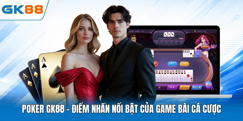 Poker GK88 - Điểm Nhấn Nổi Bật Của Game Bài Cá Cược