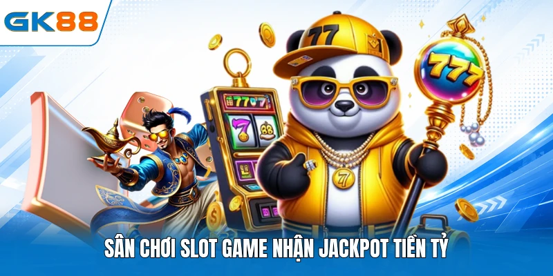 Sân chơi slot game nhận jackpot tiền tỷ