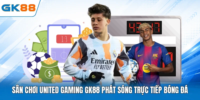 Sân chơi United gaming GK88 phát sóng trực tiếp bóng đá