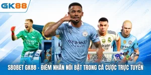 Sbobet GK88 - Điểm Nhấn Nổi Bật Trong Cá Cược Trực Tuyến