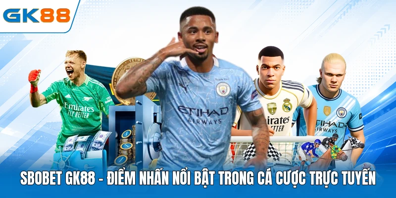 Sbobet GK88 - Điểm Nhấn Nổi Bật Trong Cá Cược Trực Tuyến