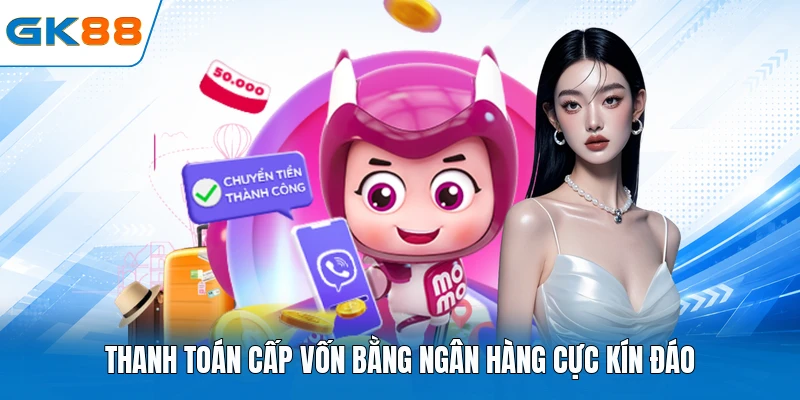Thanh toán cấp vốn bằng ngân hàng cực kín đáo