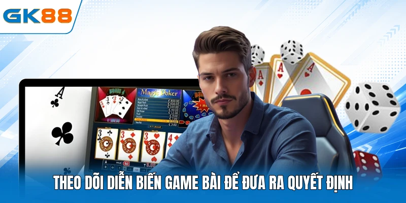 Theo dõi diễn biến game bài để đưa ra quyết định