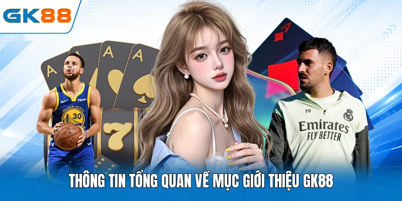 Thông tin tổng quan về mục giới thiệu GK88