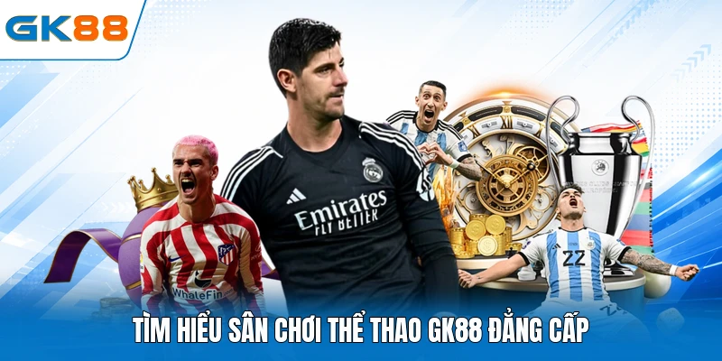 Tìm hiểu sân chơi thể thao GK88 đẳng cấp