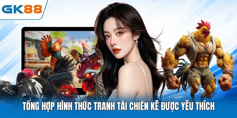Tổng hợp hình thức tranh tài chiến kê được yêu thích