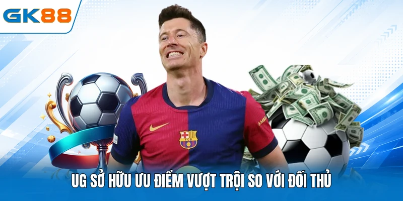 UG sở hữu ưu điểm vượt trội so với đối thủ