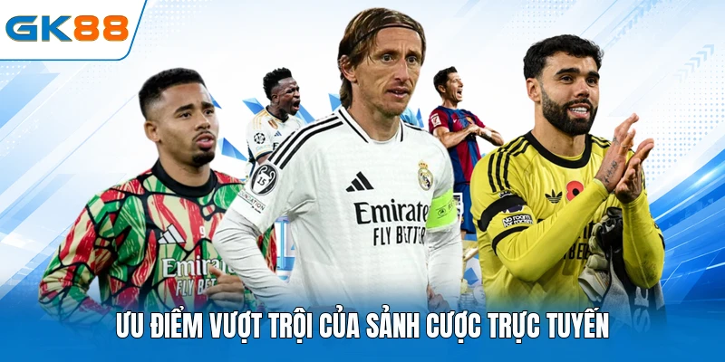 Ưu điểm vượt trội của sảnh cược trực tuyến